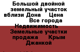  Большой двойной земельный участок вблизи Дона. › Цена ­ 760 000 - Все города Недвижимость » Земельные участки продажа   . Крым,Джанкой